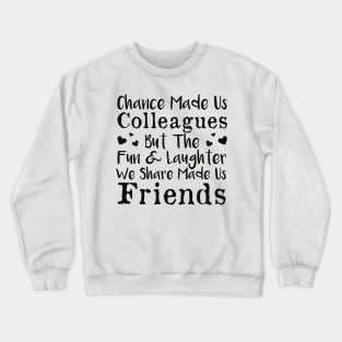 Chance Made Us Colleagues But The Fun & Laughter We Share Made Us Friends Crewneck Sweatshirt